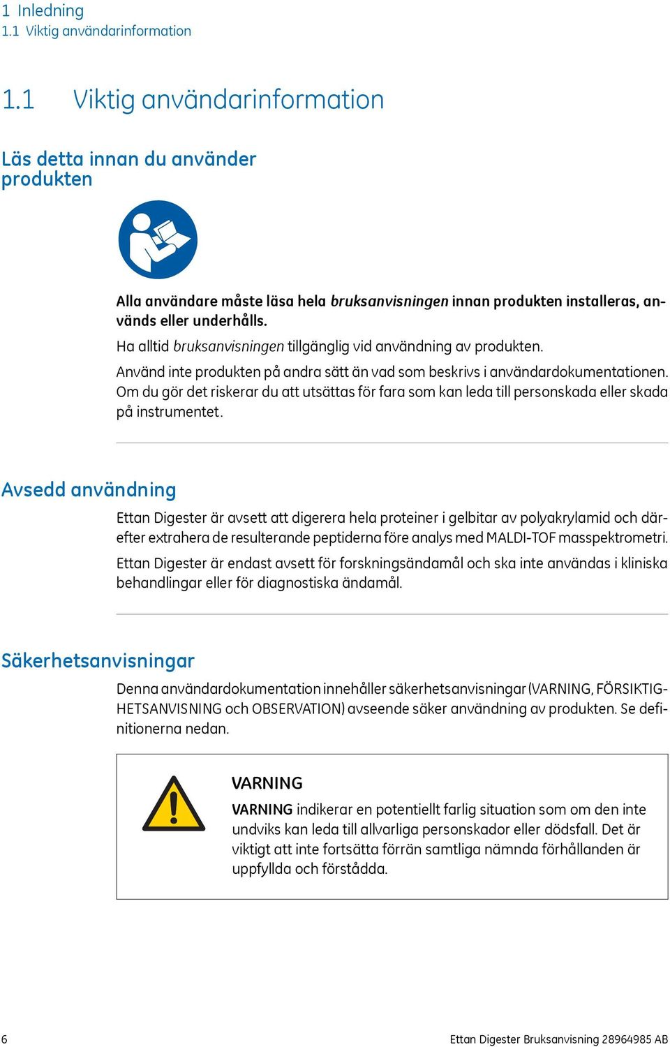 Ha alltid bruksanvisningen tillgänglig vid användning av produkten. Använd inte produkten på andra sätt än vad som beskrivs i användardokumentationen.