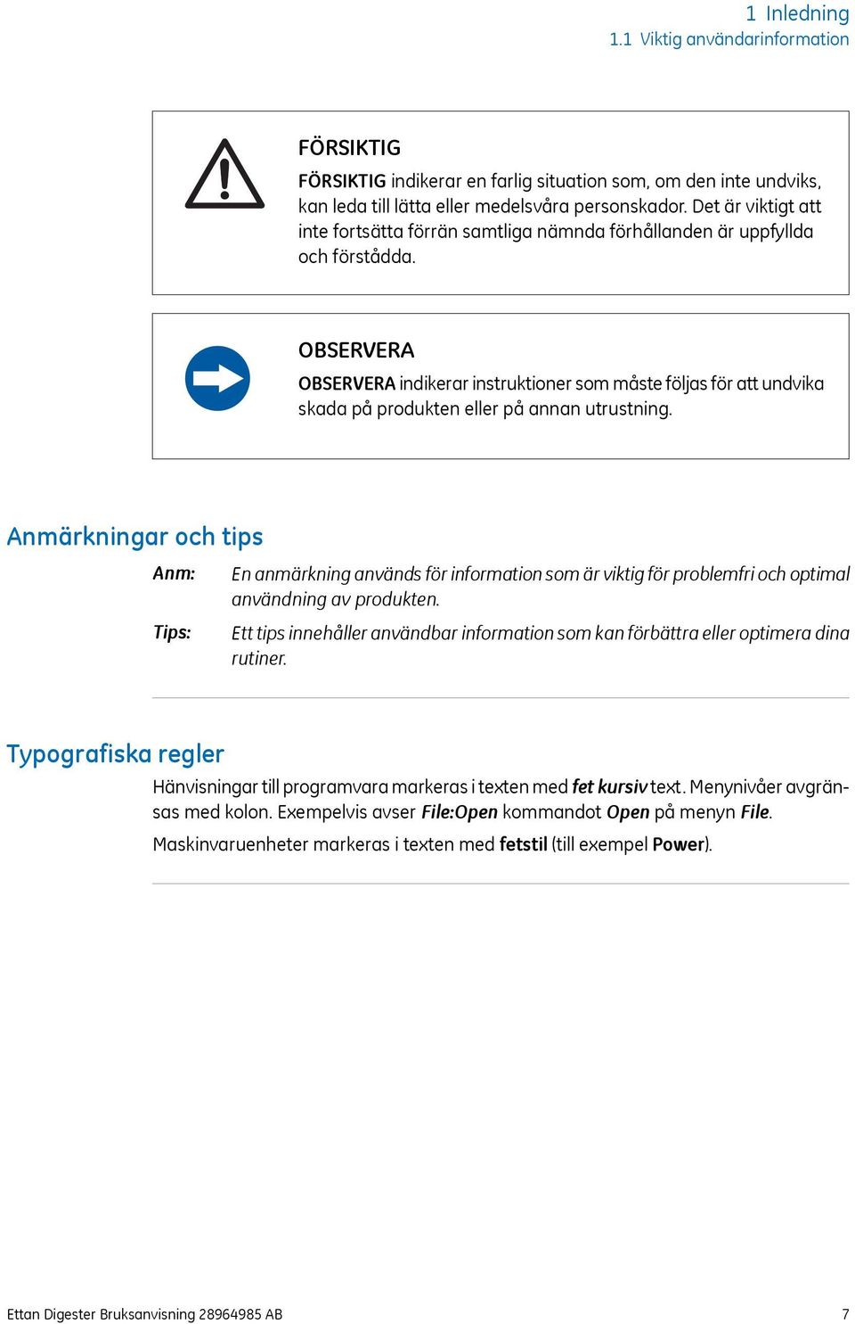 OBSERVERA OBSERVERA indikerar instruktioner som måste följas för att undvika skada på produkten eller på annan utrustning.