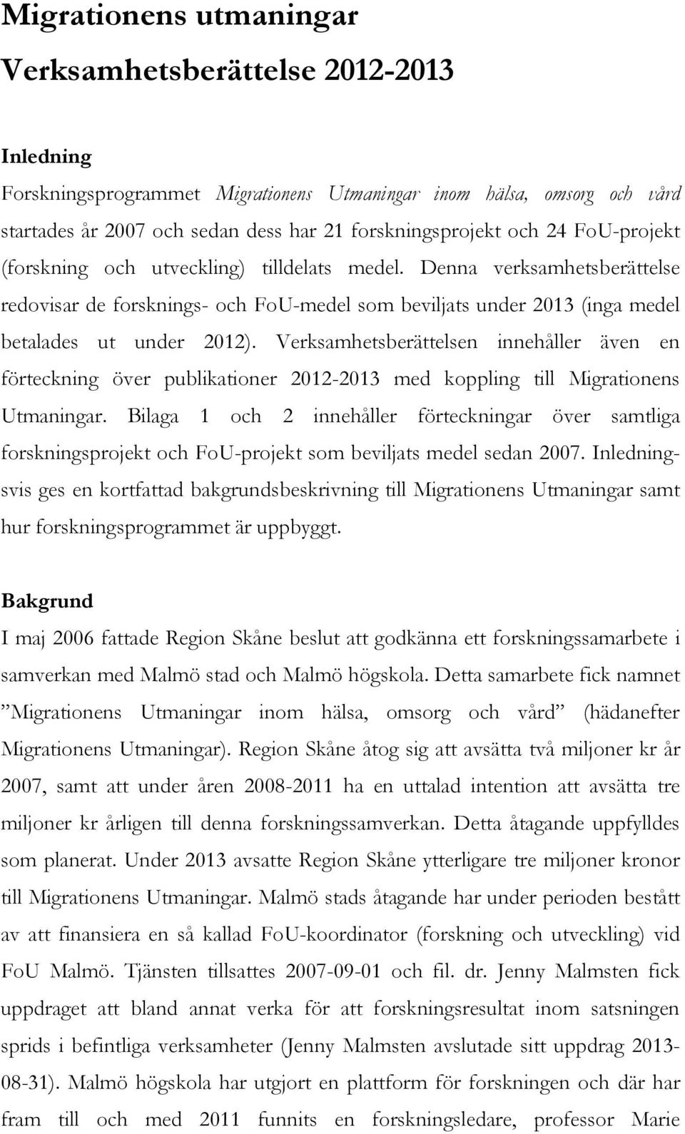 Verksamhetsberättelsen innehåller även en förteckning över publikationer 2012-2013 med koppling till Migrationens Utmaningar.