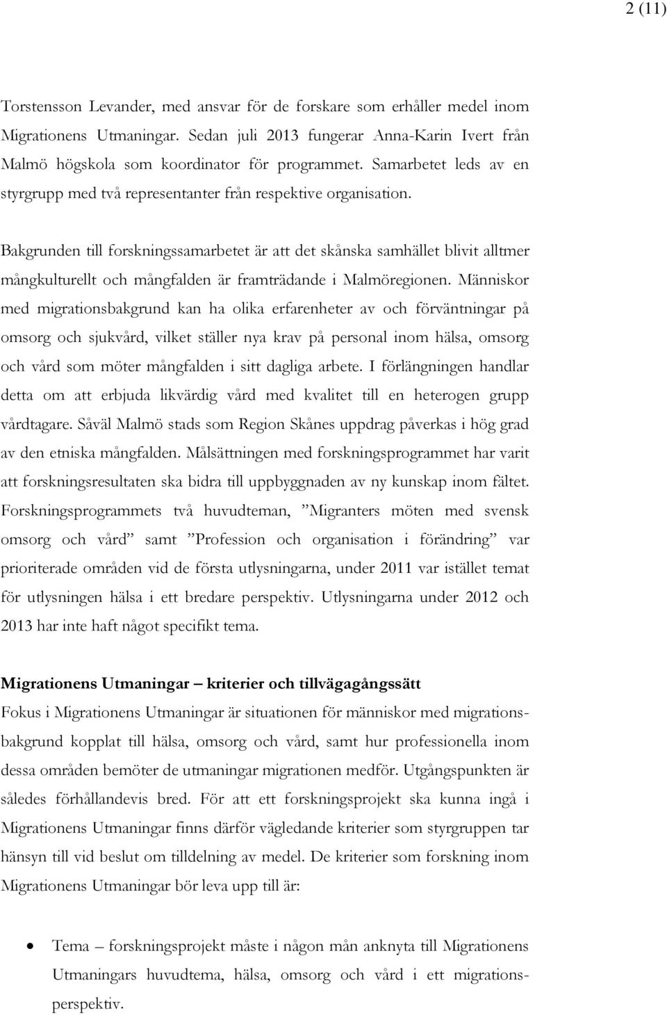 Bakgrunden till forskningssamarbetet är att det skånska samhället blivit alltmer mångkulturellt och mångfalden är framträdande i Malmöregionen.