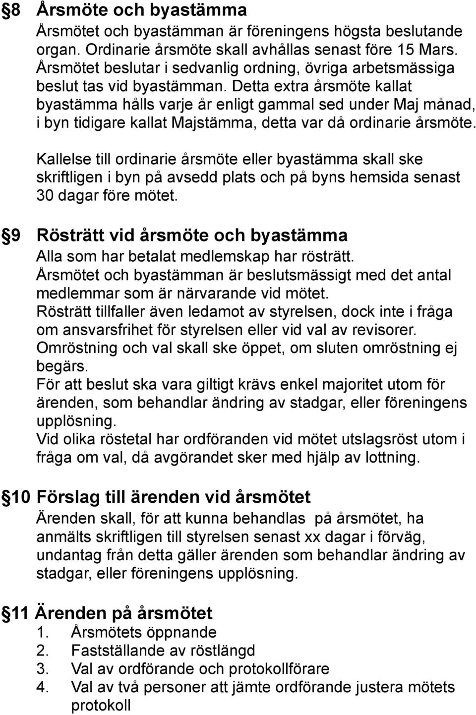 Detta extra årsmöte kallat byastämma hålls varje år enligt gammal sed under Maj månad, i byn tidigare kallat Majstämma, detta var då ordinarie årsmöte.