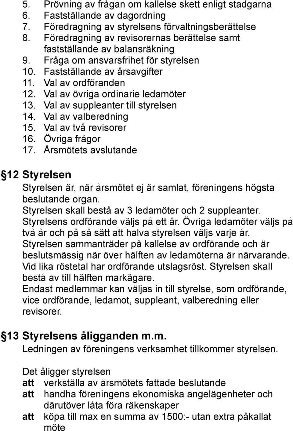 Val av övriga ordinarie ledamöter 13. Val av suppleanter till styrelsen 14. Val av valberedning 15. Val av två revisorer 16. Övriga frågor 17.