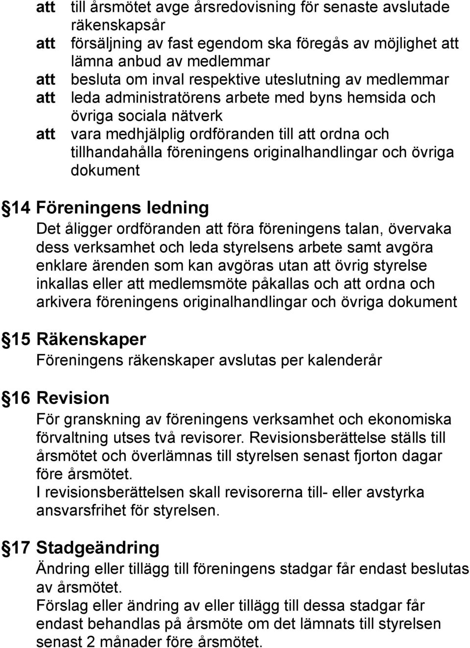 och övriga dokument 14 Föreningens ledning Det åligger ordföranden att föra föreningens talan, övervaka dess verksamhet och leda styrelsens arbete samt avgöra enklare ärenden som kan avgöras utan att