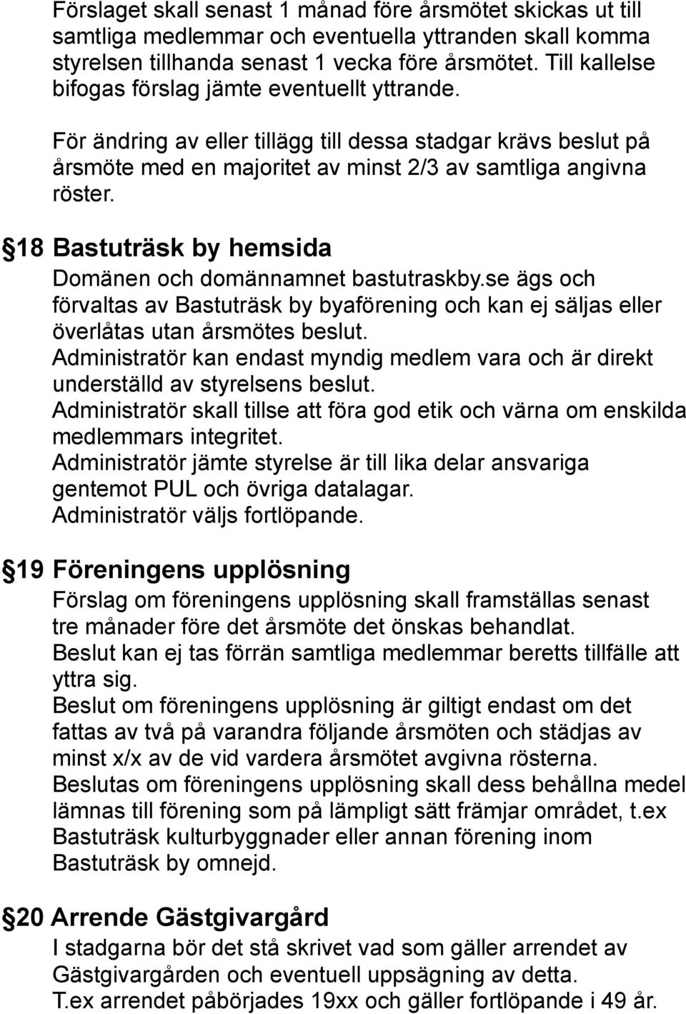 18 Bastuträsk by hemsida Domänen och domännamnet bastutraskby.se ägs och förvaltas av Bastuträsk by byaförening och kan ej säljas eller överlåtas utan årsmötes beslut.