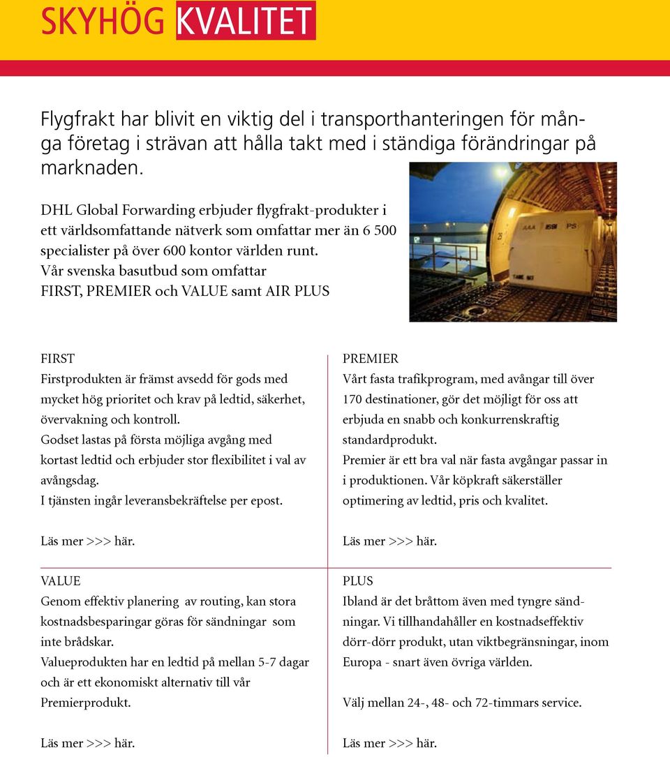 DHL Global Forwarding erbjuder flygfrakt-produkter i ett världsomfattande nätverk som omfattar mer än 6 500 specialister på över 600 kontor världen runt.