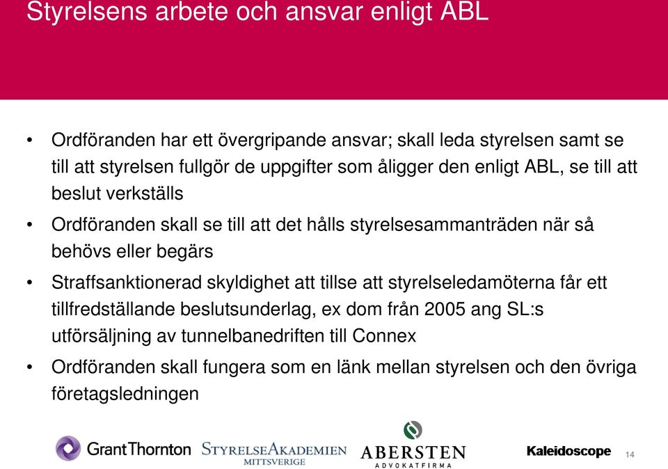 behövs eller begärs Straffsanktionerad skyldighet att tillse att styrelseledamöterna får ett tillfredställande beslutsunderlag, ex dom från