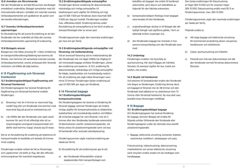 lämnar ersättning för dokumenterade, ankomsttid, samt datum och bekräftelse av är högst SEK 15 000 och för smycken högst omedelbart underrättas.