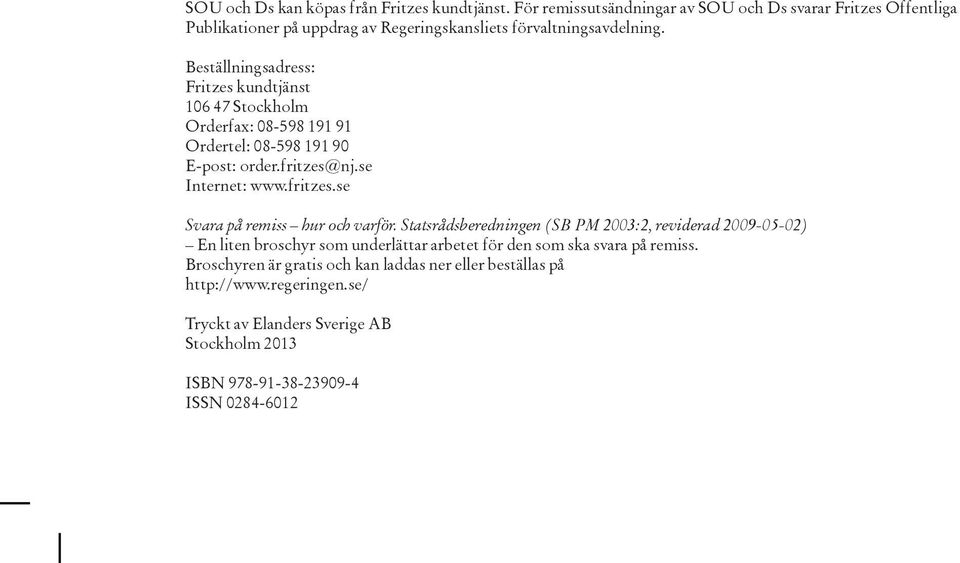 Beställningsadress: Fritzes kundtjänst 106 47 Stockholm Orderfax: 08-598 191 91 Ordertel: 08-598 191 90 E-post: order.fritzes@nj.se Internet: www.fritzes.se Svara på remiss hur och varför.