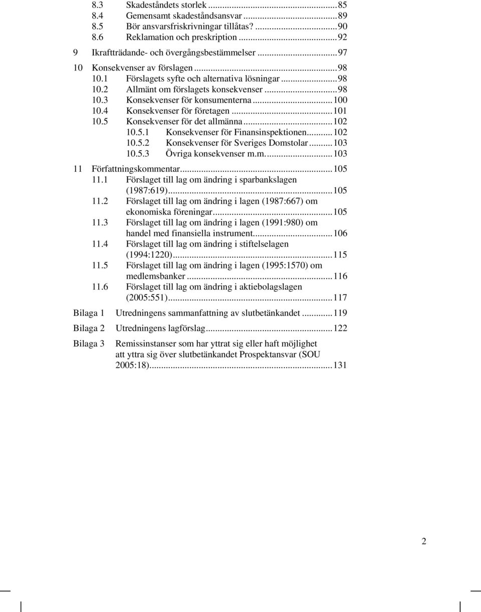 4 Konsekvenser för företagen... 101 10.5 Konsekvenser för det allmänna... 102 10.5.1 Konsekvenser för Finansinspektionen... 102 10.5.2 Konsekvenser för Sveriges Domstolar... 103 10.5.3 Övriga konsekvenser m.
