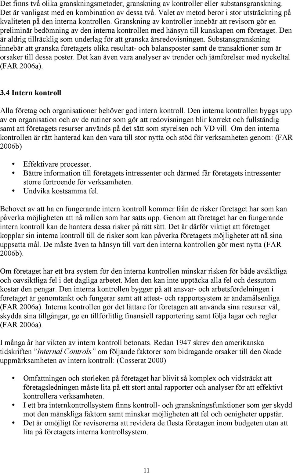 Granskning av kontroller innebär att revisorn gör en preliminär bedömning av den interna kontrollen med hänsyn till kunskapen om företaget.