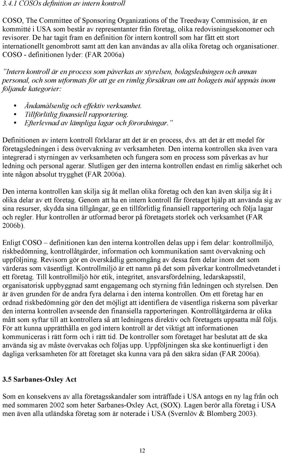 De har tagit fram en definition för intern kontroll som har fått ett stort internationellt genombrott samt att den kan användas av alla olika företag och organisationer.