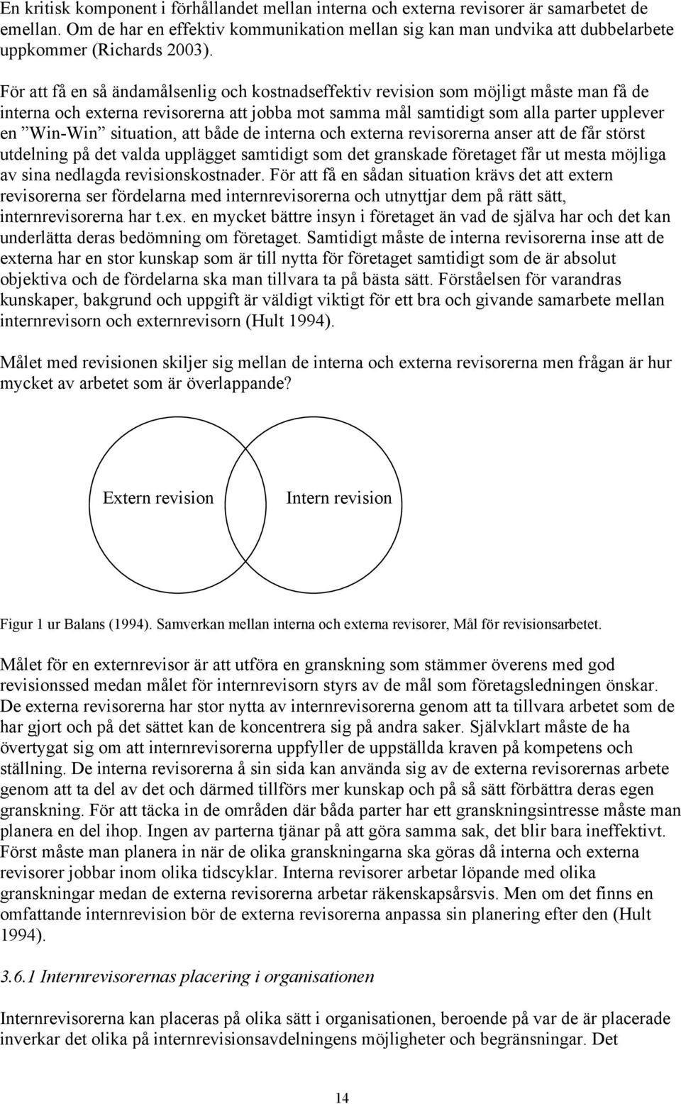 För att få en så ändamålsenlig och kostnadseffektiv revision som möjligt måste man få de interna och externa revisorerna att jobba mot samma mål samtidigt som alla parter upplever en Win-Win