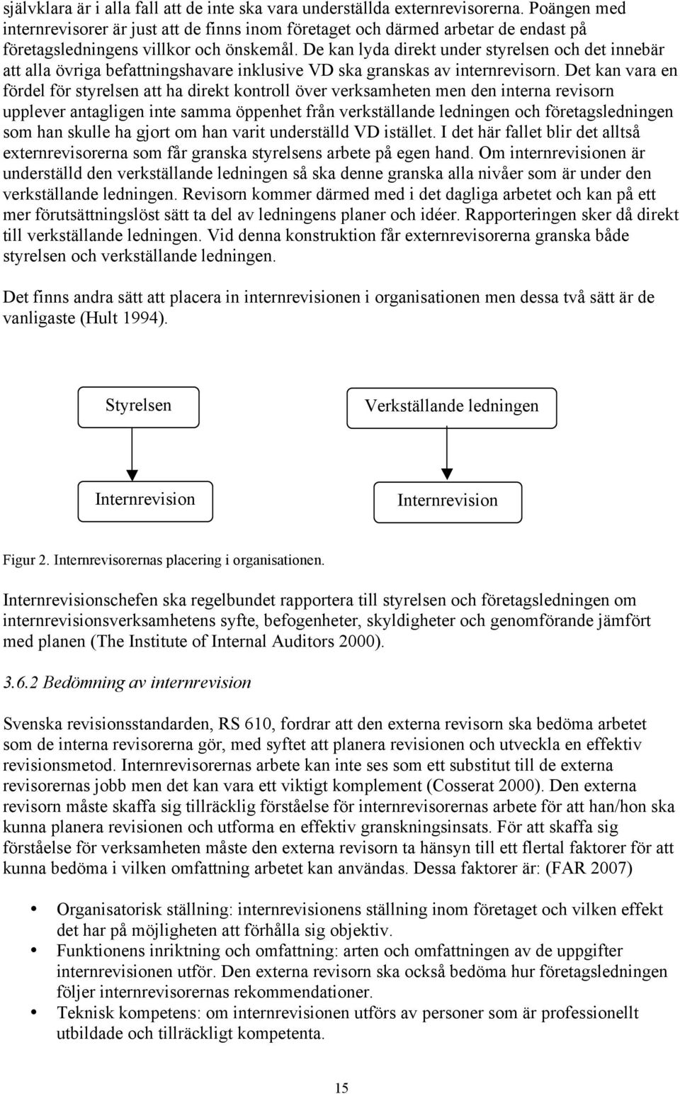 De kan lyda direkt under styrelsen och det innebär att alla övriga befattningshavare inklusive VD ska granskas av internrevisorn.