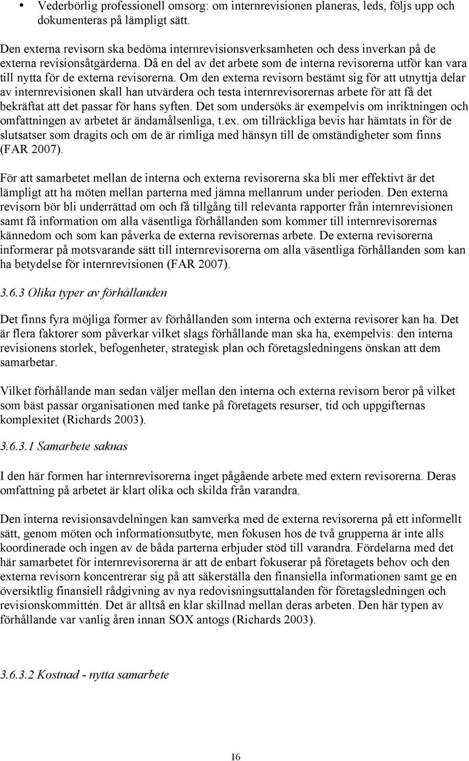 Då en del av det arbete som de interna revisorerna utför kan vara till nytta för de externa revisorerna.