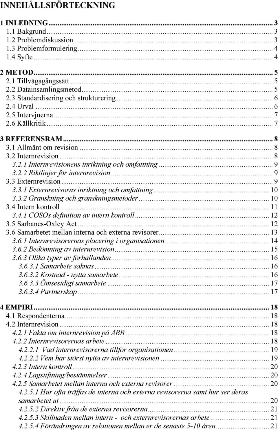 .. 9 3.3 Externrevision... 9 3.3.1 Externrevisorns inriktning och omfattning... 10 3.3.2 Granskning och granskningsmetoder... 10 3.4 Intern kontroll... 11 3.4.1 COSOs definition av intern kontroll.