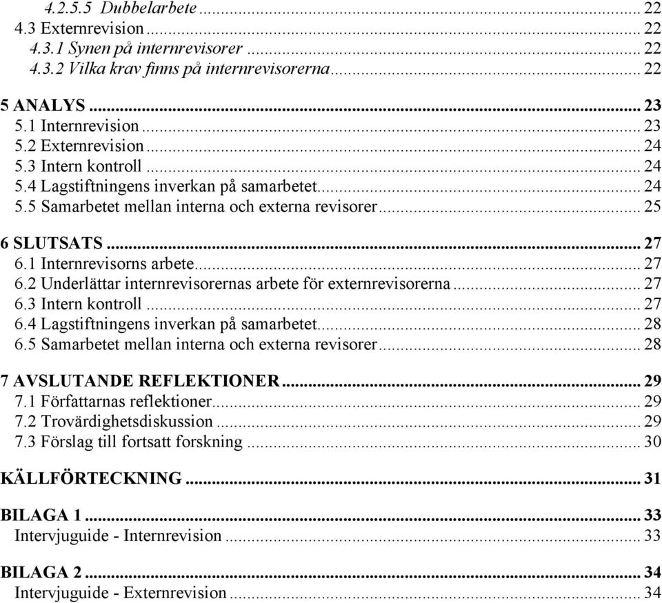 1 Internrevisorns arbete... 27 6.2 Underlättar internrevisorernas arbete för externrevisorerna... 27 6.3 Intern kontroll... 27 6.4 Lagstiftningens inverkan på samarbetet... 28 6.