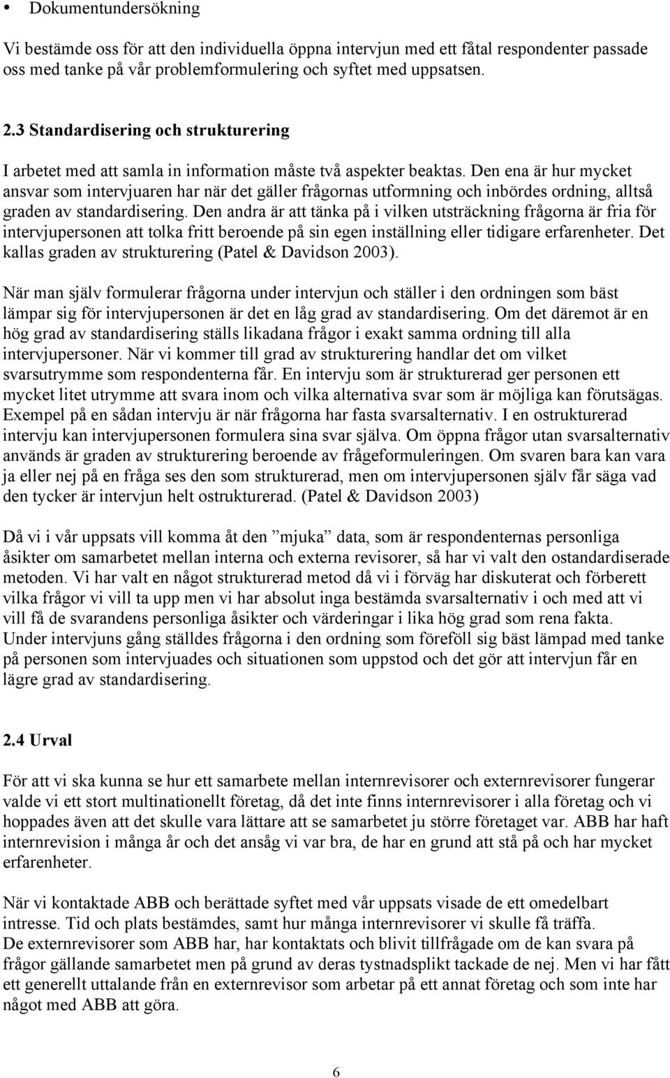 Den ena är hur mycket ansvar som intervjuaren har när det gäller frågornas utformning och inbördes ordning, alltså graden av standardisering.