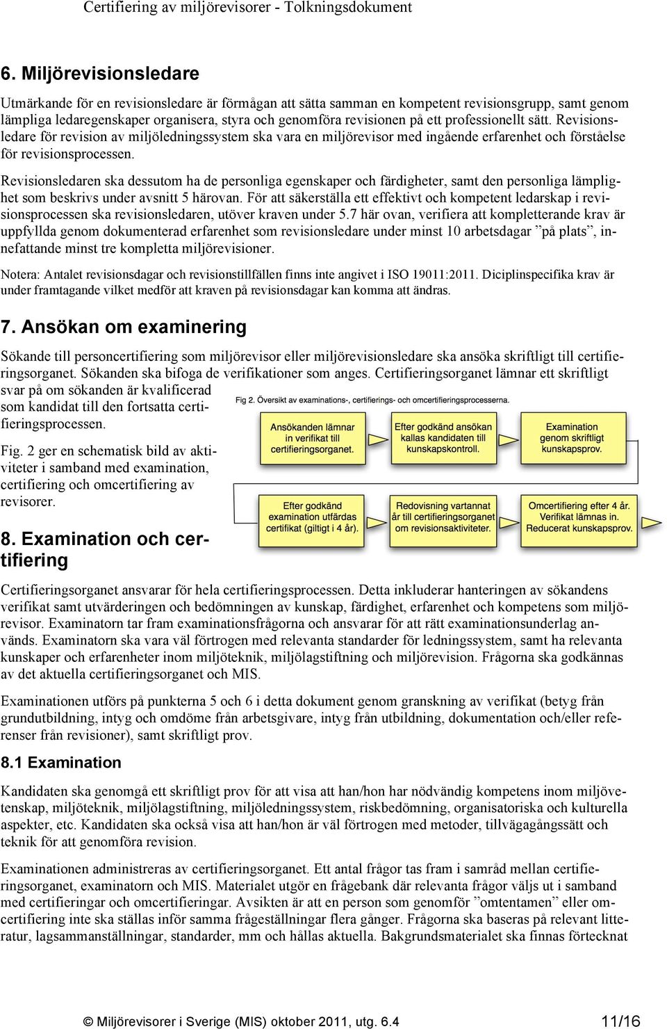 Revisionsledaren ska dessutom ha de personliga egenskaper och färdigheter, samt den personliga lämplighet som beskrivs under avsnitt 5 härovan.