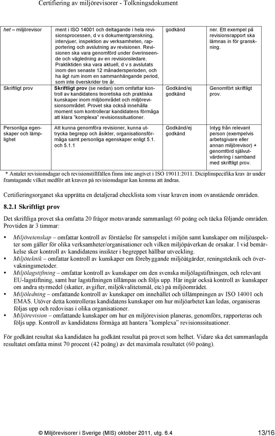 Praktiktiden ska vara aktuell, d v s avslutats inom den senaste 12 månadersperioden, och ha ägt rum inom en sammanhängande period, som inte överskrider tre år.