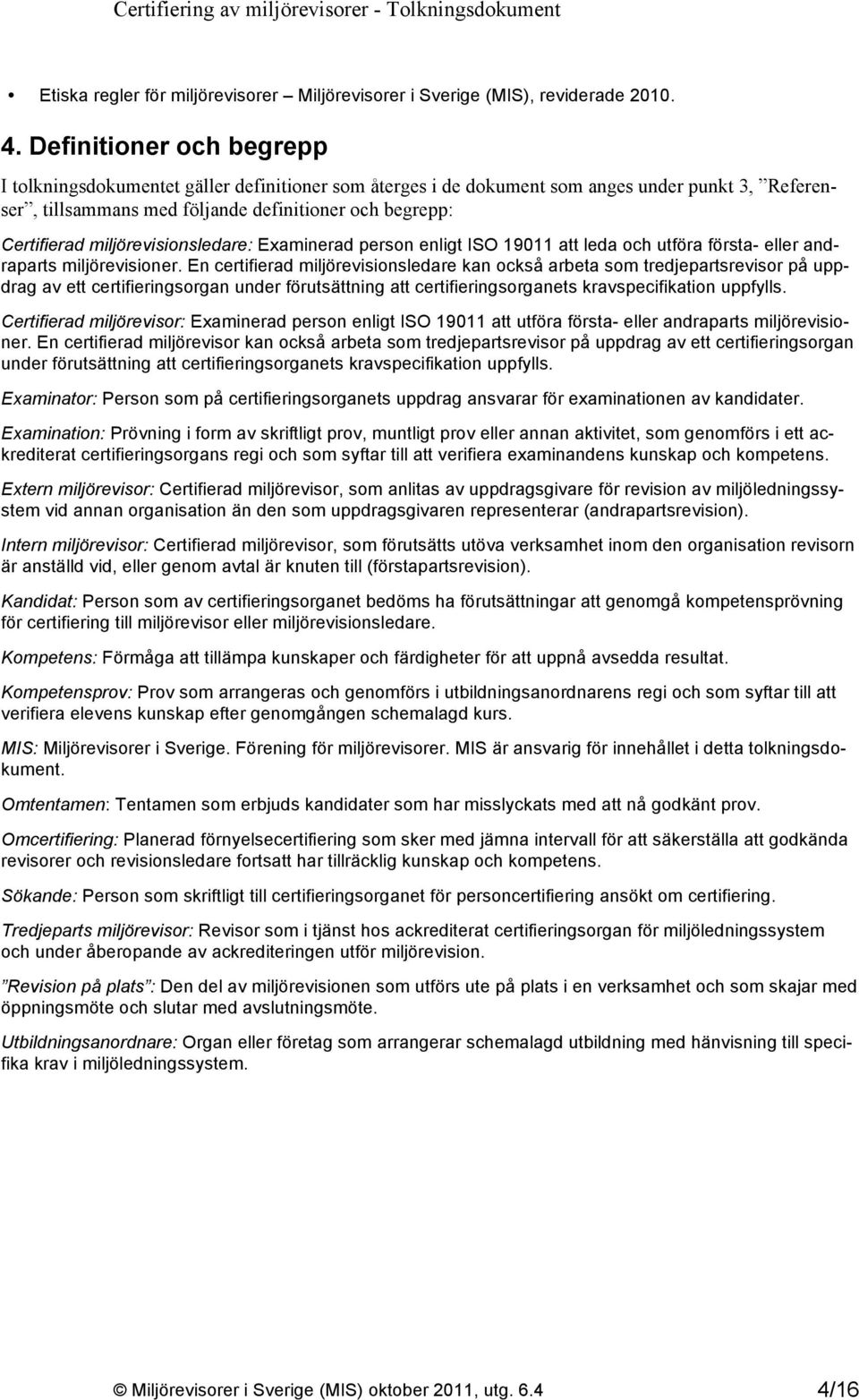 miljörevisionsledare: Examinerad person enligt ISO 19011 att leda och utföra första- eller andraparts miljörevisioner.