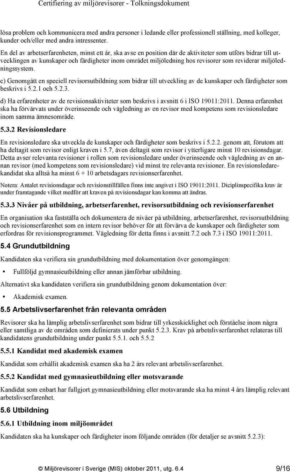 reviderar miljöledningssystem. c) Genomgått en speciell revisorsutbildning som bidrar till utveckling av de kunskaper och färdigheter som beskrivs i 5.2.1 och 5.2.3.