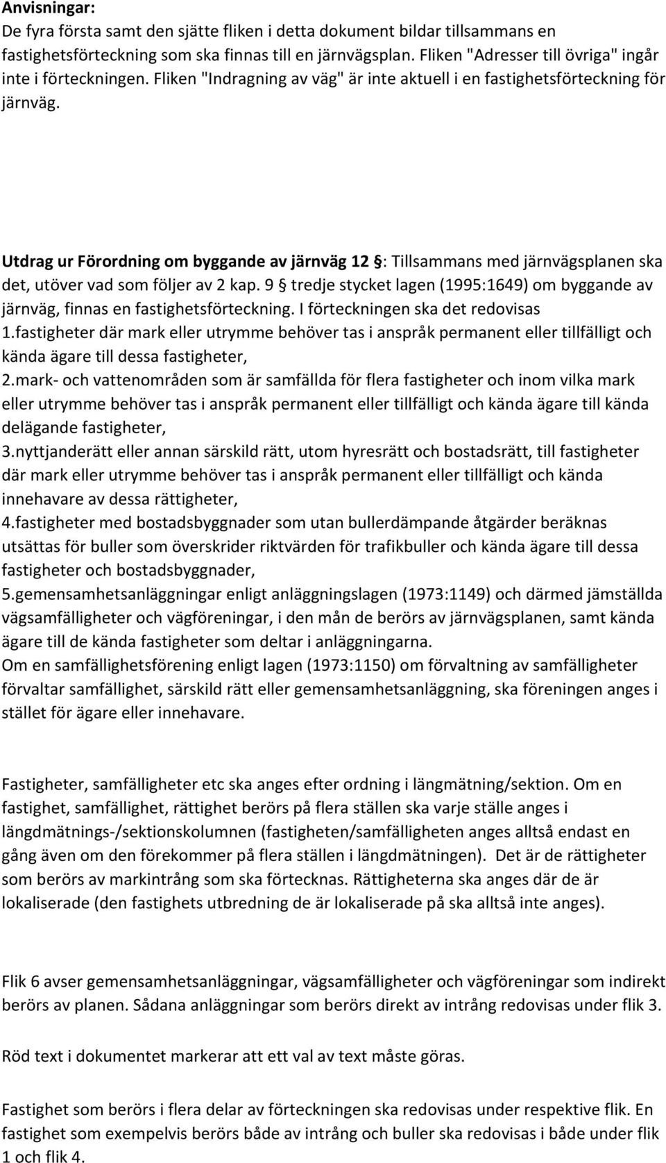 Utdrag ur Förordning om byggande av järnväg 12 : Tillsammans med järnvägsplanen ska det, utöver vad som följer av 2 kap.