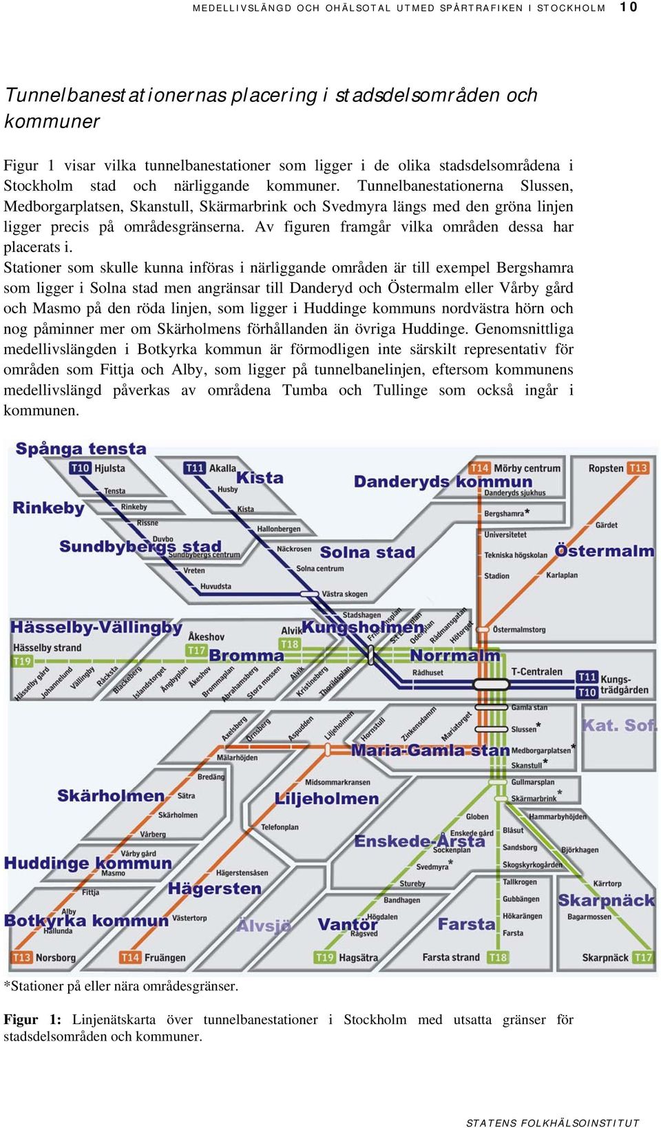 Tunnelbanestationerna Slussen, Medborgarplatsen, Skanstull, Skärmarbrink och Svedmyra längs med den gröna linjen ligger precis på områdesgränserna.