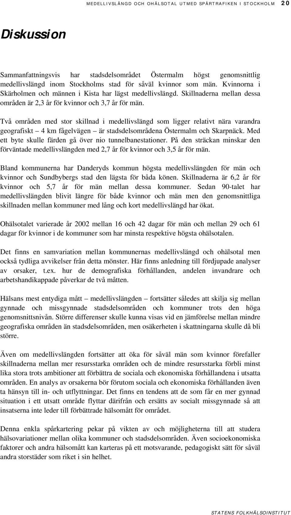 Två områden med stor skillnad i medellivslängd som ligger relativt nära varandra geografiskt 4 km fågelvägen är stadsdelsområdena Östermalm och Skarpnäck.