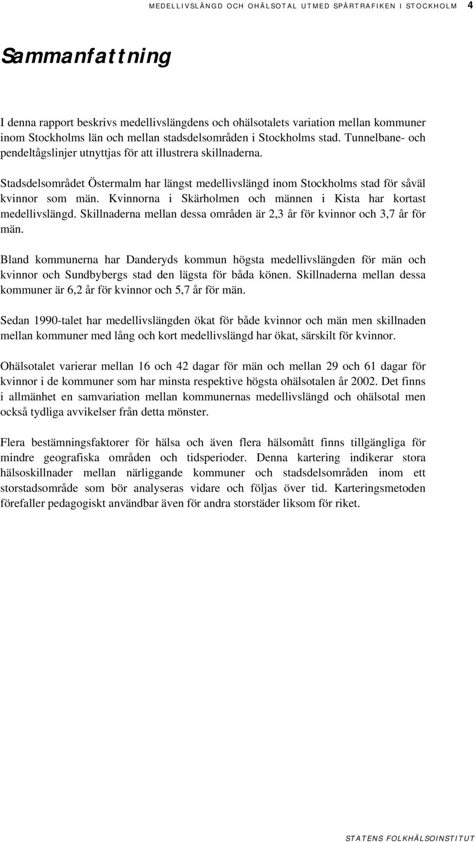 Stadsdelsområdet Östermalm har längst medellivslängd inom Stockholms stad för såväl kvinnor som män. Kvinnorna i Skärholmen och männen i Kista har kortast medellivslängd.