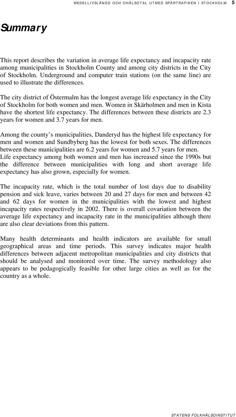 The city district of Östermalm has the longest average life expectancy in the City of Stockholm for both women and men. Women in Skärholmen and men in Kista have the shortest life expectancy.