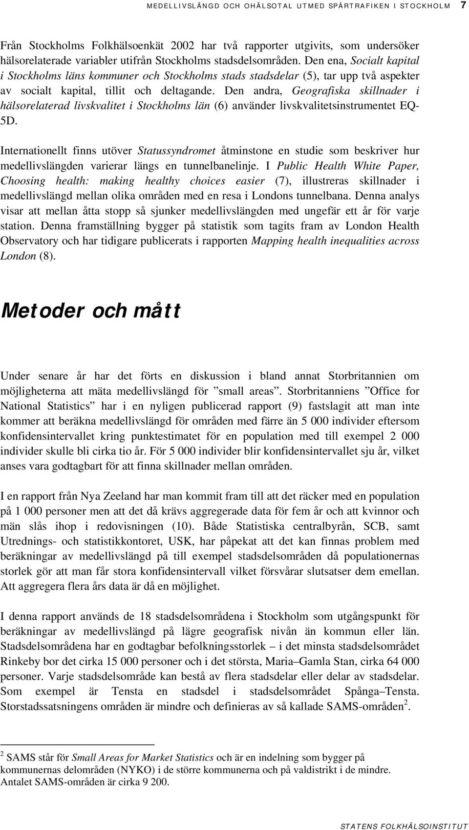 Den andra, Geografiska skillnader i hälsorelaterad livskvalitet i Stockholms län (6) använder livskvalitetsinstrumentet EQ- 5D.