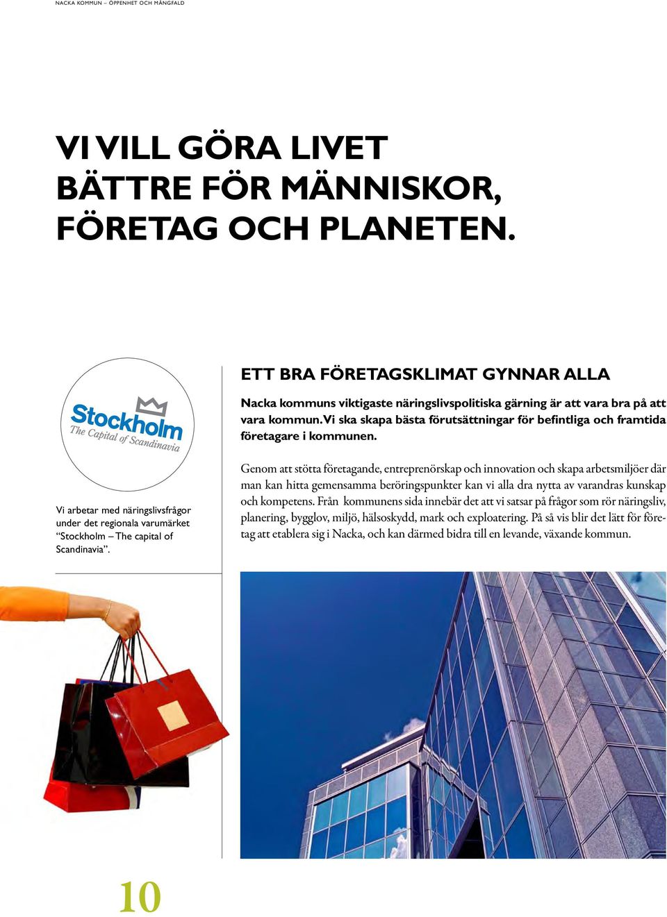 Genom att stötta företagande, entreprenörskap och innovation och skapa arbetsmiljöer där man kan hitta gemensamma beröringspunkter kan vi alla dra nytta av varandras kunskap och kompetens.