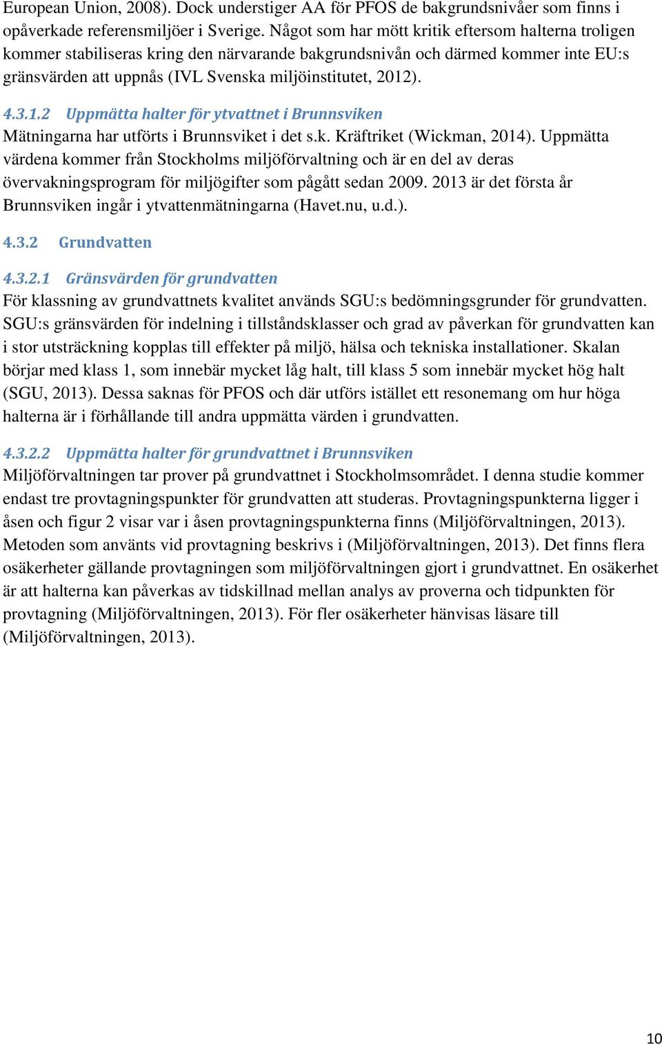 3.1.2 Uppmätta halter för ytvattnet i Brunnsviken Mätningarna har utförts i Brunnsviket i det s.k. Kräftriket (Wickman, 2014).