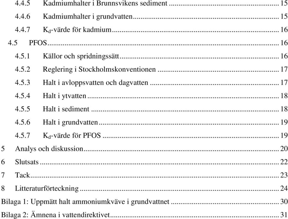 .. 18 4.5.6 Halt i grundvatten... 19 4.5.7 K d -värde för PFOS... 19 5 Analys och diskussion... 20 6 Slutsats... 22 7 Tack.