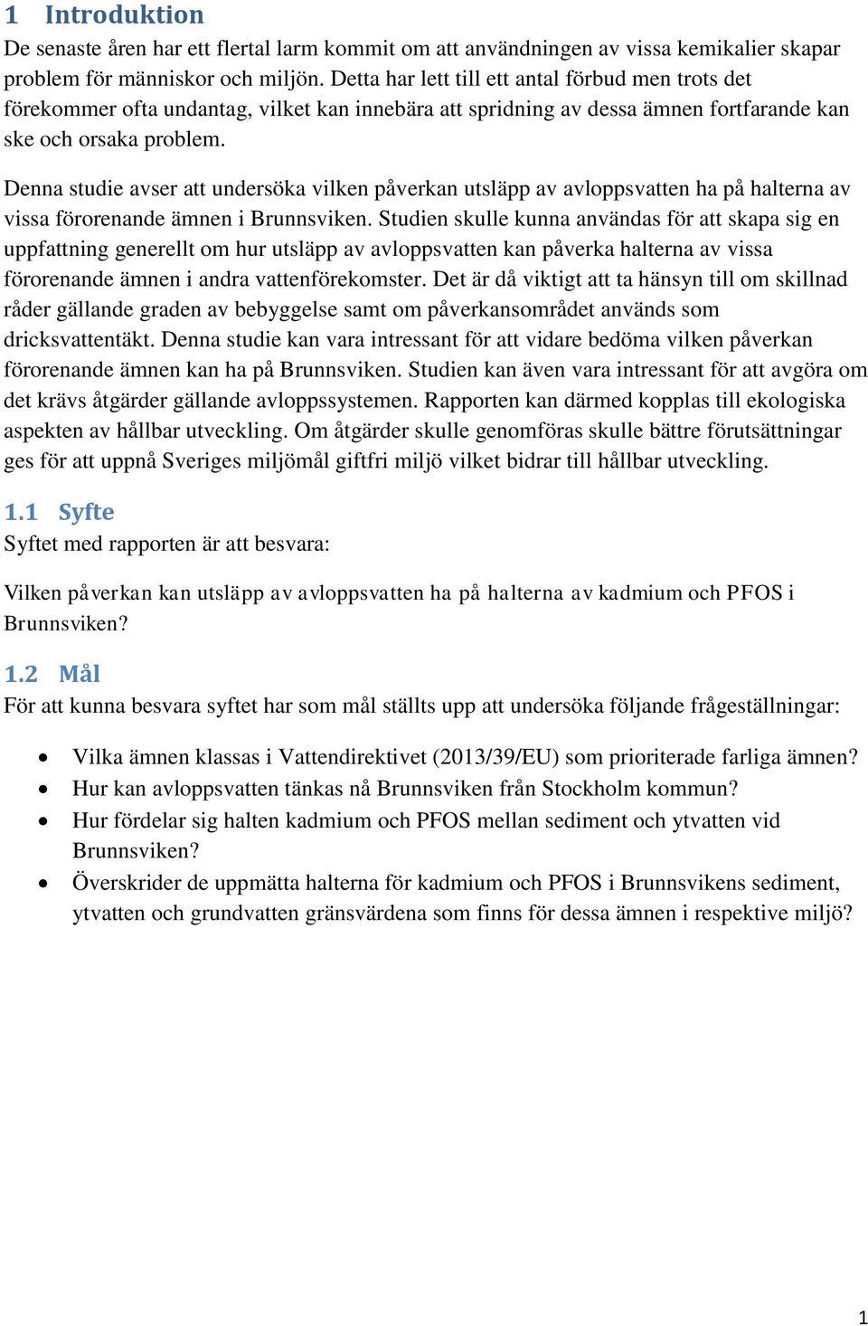 Denna studie avser att undersöka vilken påverkan utsläpp av avloppsvatten ha på halterna av vissa förorenande ämnen i Brunnsviken.