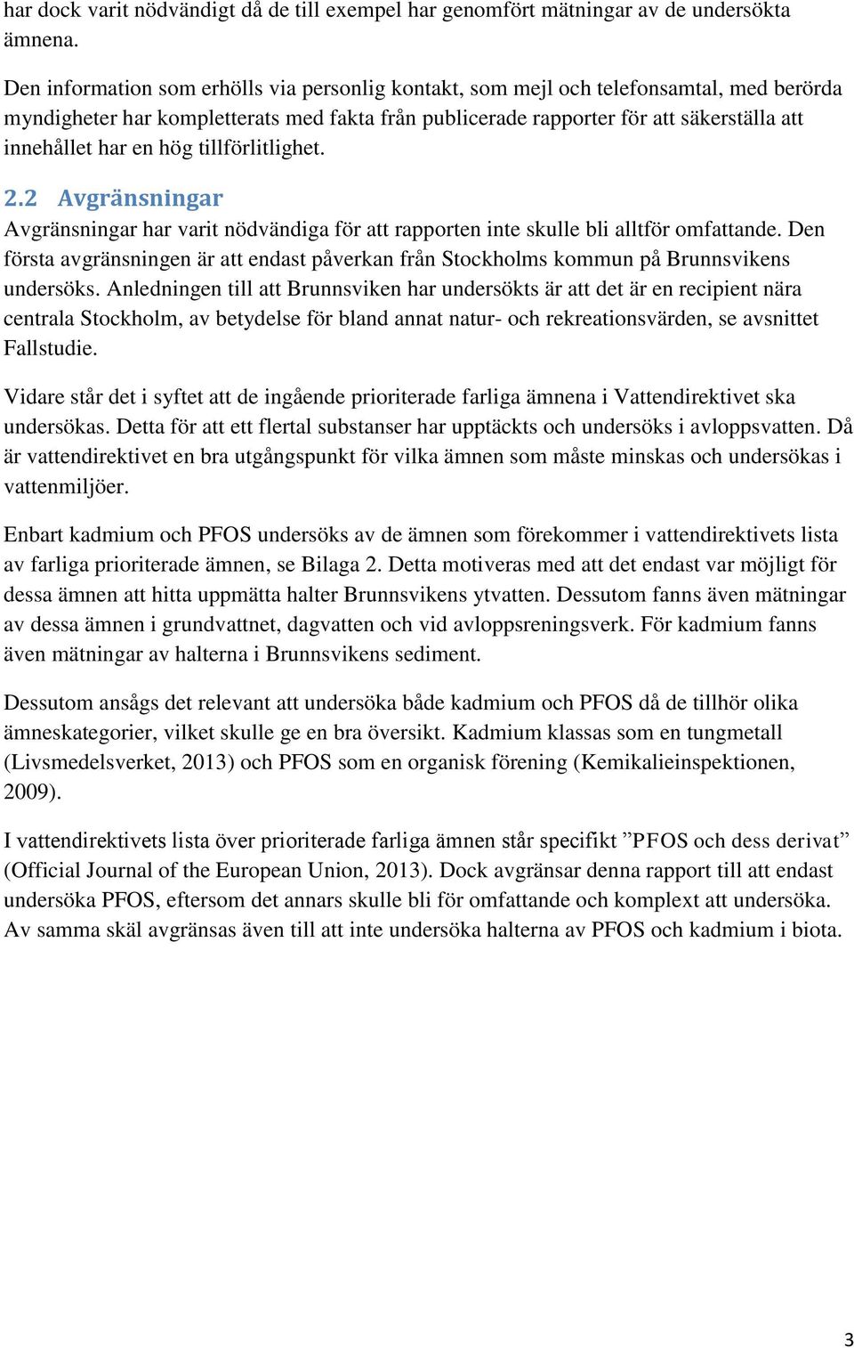 hög tillförlitlighet. 2.2 Avgränsningar Avgränsningar har varit nödvändiga för att rapporten inte skulle bli alltför omfattande.