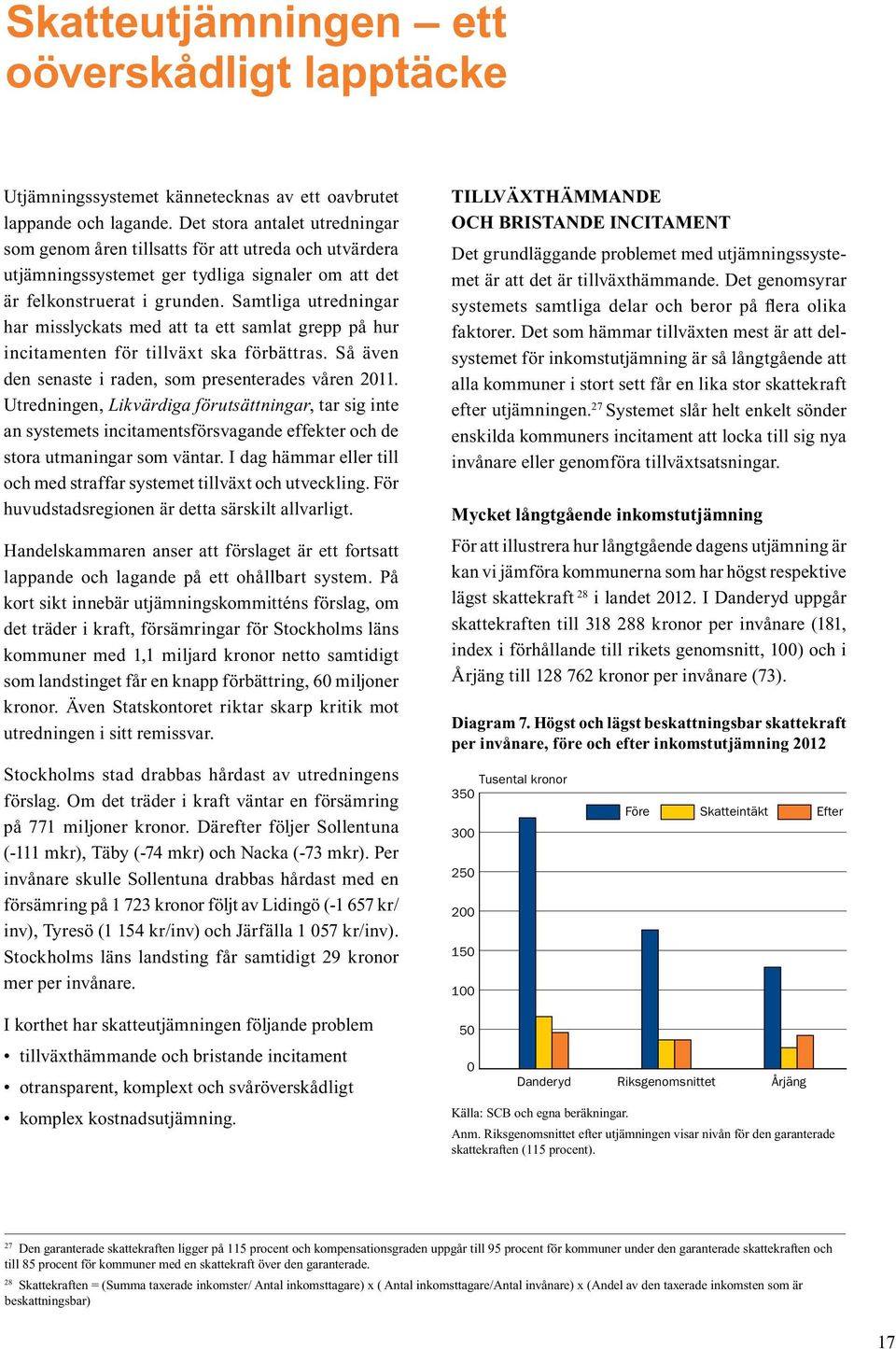 Samtliga utredningar har misslyckats med att ta ett samlat grepp på hur incitamenten för tillväxt ska förbättras. Så även den senaste i raden, som presenterades våren 2011.