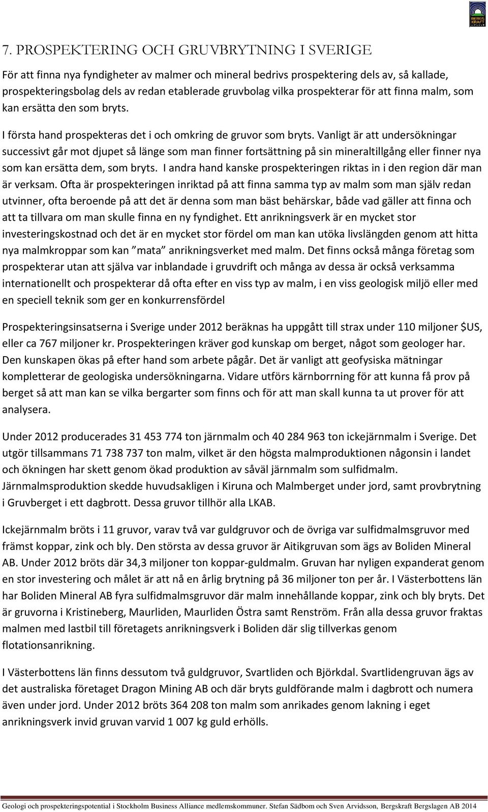 Vanligt är att undersökningar successivt går mot djupet så länge som man finner fortsättning på sin mineraltillgång eller finner nya som kan ersätta dem, som bryts.