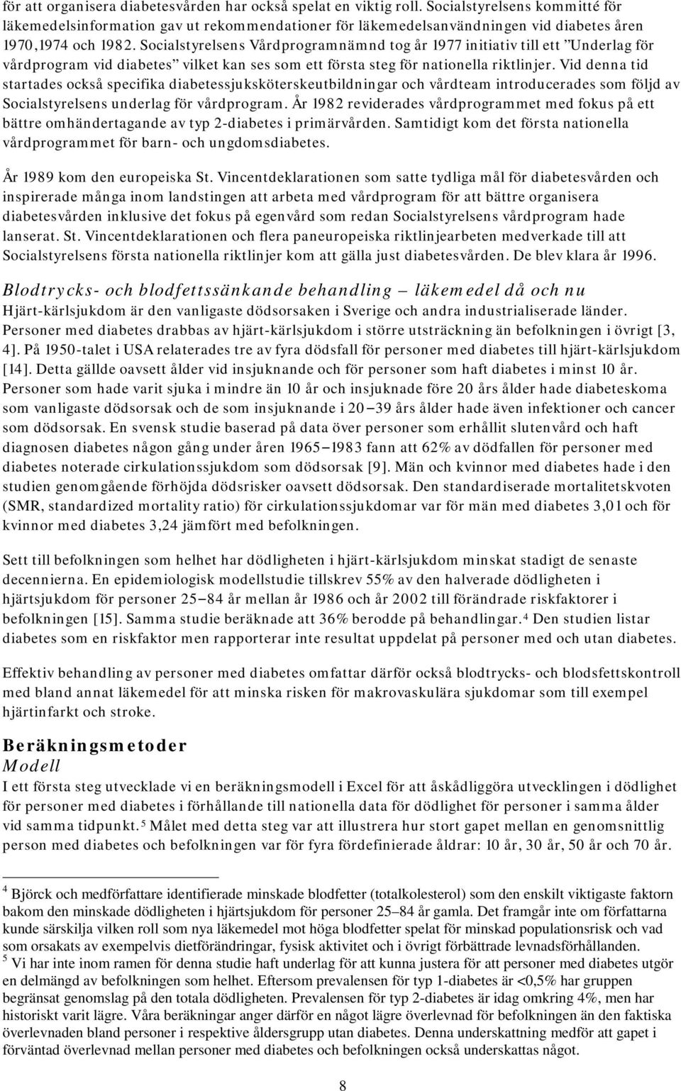 Socialstyrelsens Vårdprogramnämnd tog år 1977 initiativ till ett Underlag för vårdprogram vid diabetes vilket kan ses som ett första steg för nationella riktlinjer.