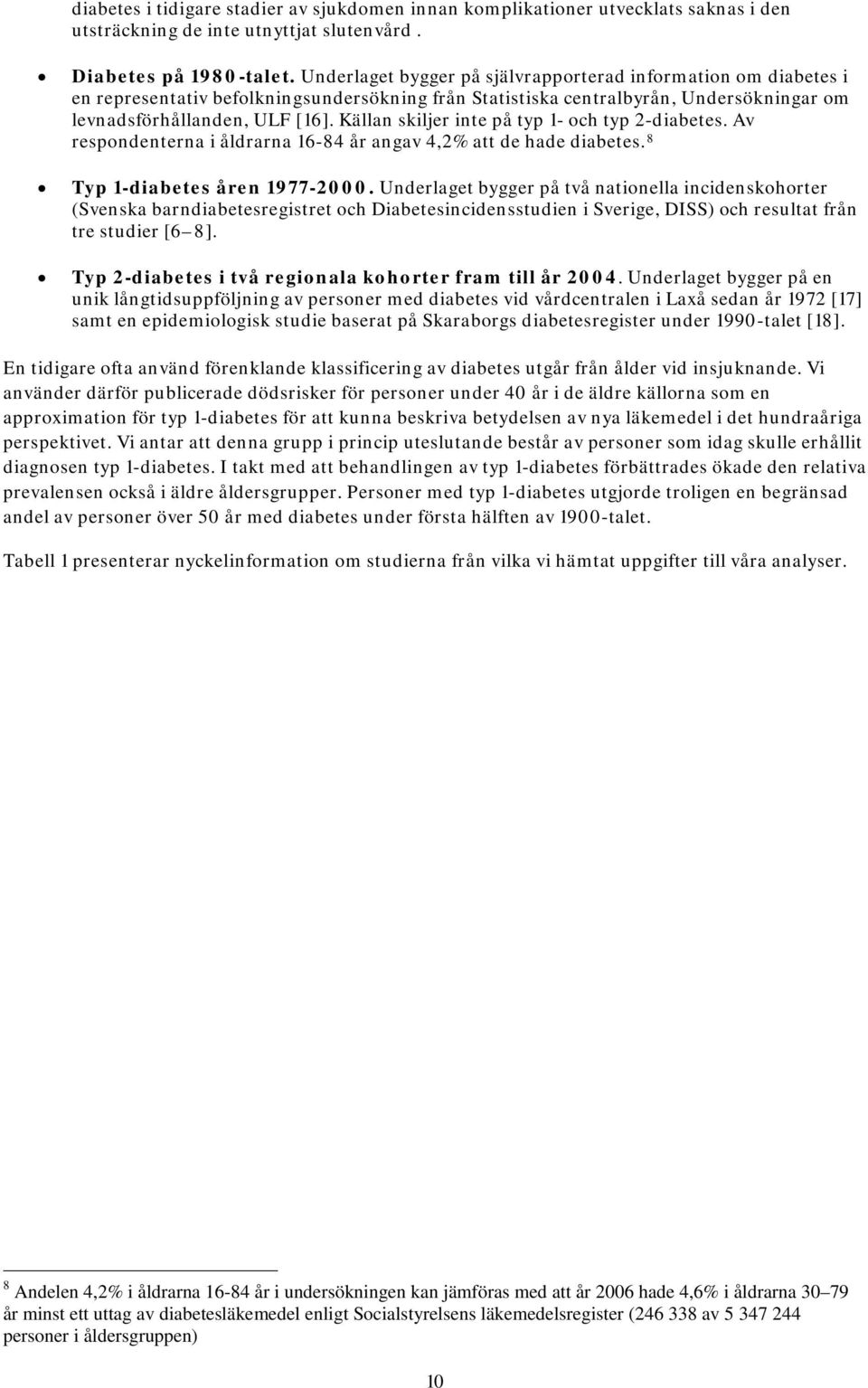 Källan skiljer inte på typ 1- och typ 2-diabetes. Av respondenterna i åldrarna 16-84 år angav 4,2% att de hade diabetes. 8 Typ 1-diabetes åren 1977-2000.