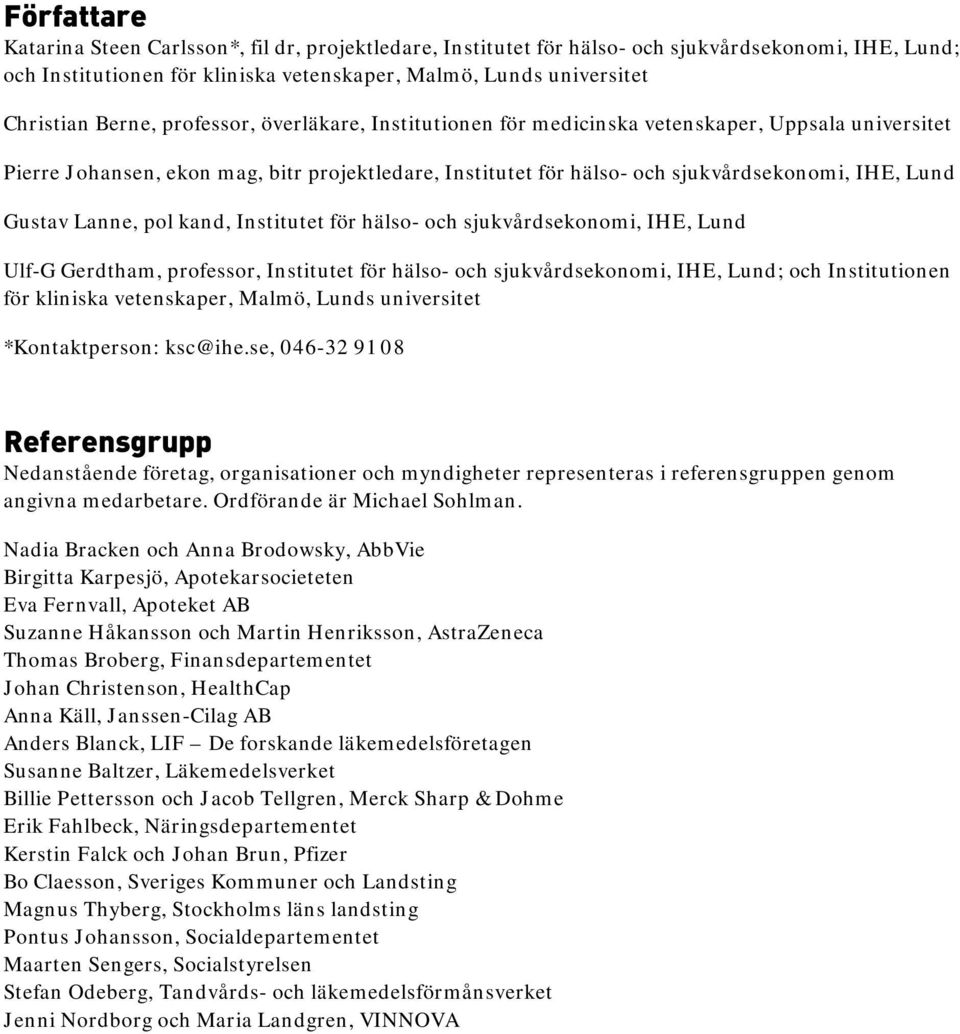 Lanne, pol kand, Institutet för hälso- och sjukvårdsekonomi, IHE, Lund Ulf-G Gerdtham, professor, Institutet för hälso- och sjukvårdsekonomi, IHE, Lund; och Institutionen för kliniska vetenskaper,