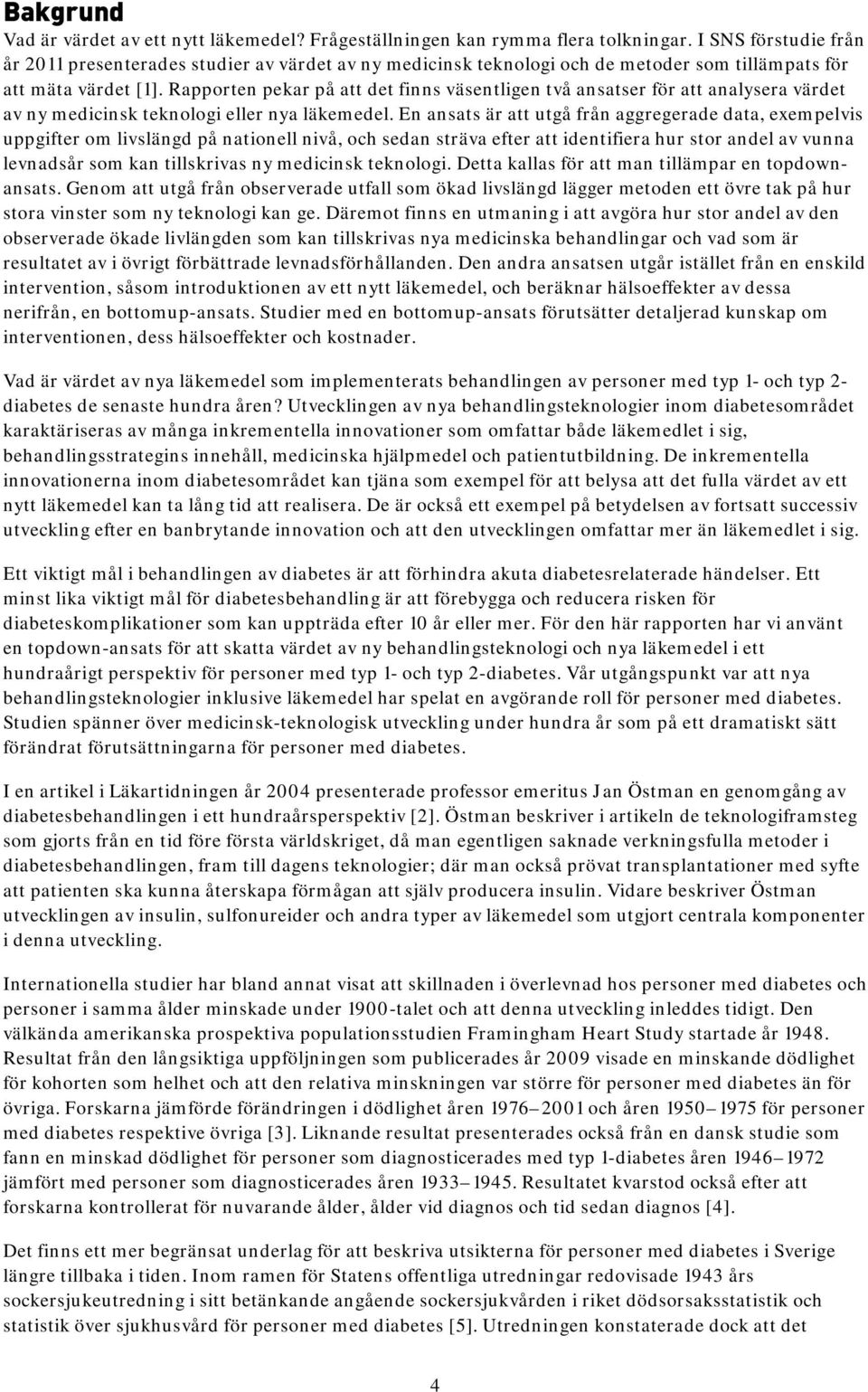 Rapporten pekar på att det finns väsentligen två ansatser för att analysera värdet av ny medicinsk teknologi eller nya läkemedel.