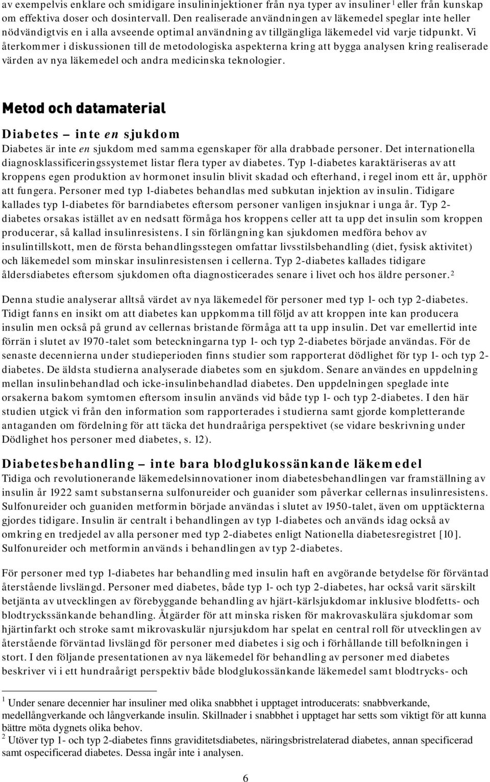 Vi återkommer i diskussionen till de metodologiska aspekterna kring att bygga analysen kring realiserade värden av nya läkemedel och andra medicinska teknologier.