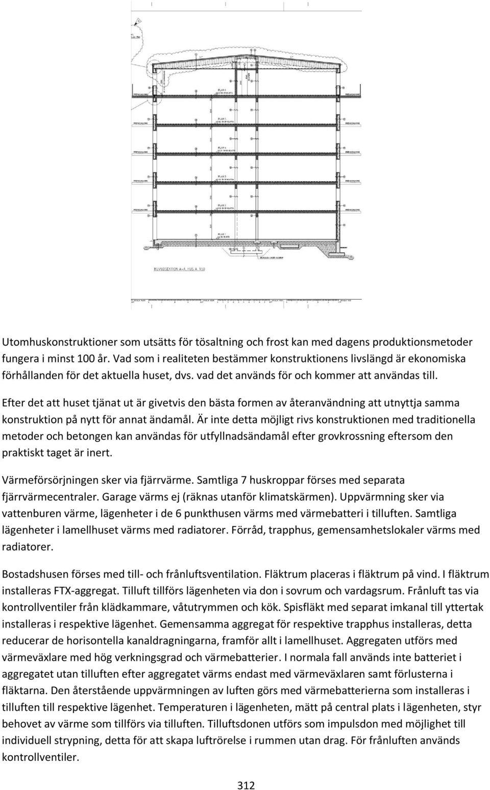 Efter det att huset tjänat ut är givetvis den bästa formen av återanvändning att utnyttja samma konstruktion på nytt för annat ändamål.