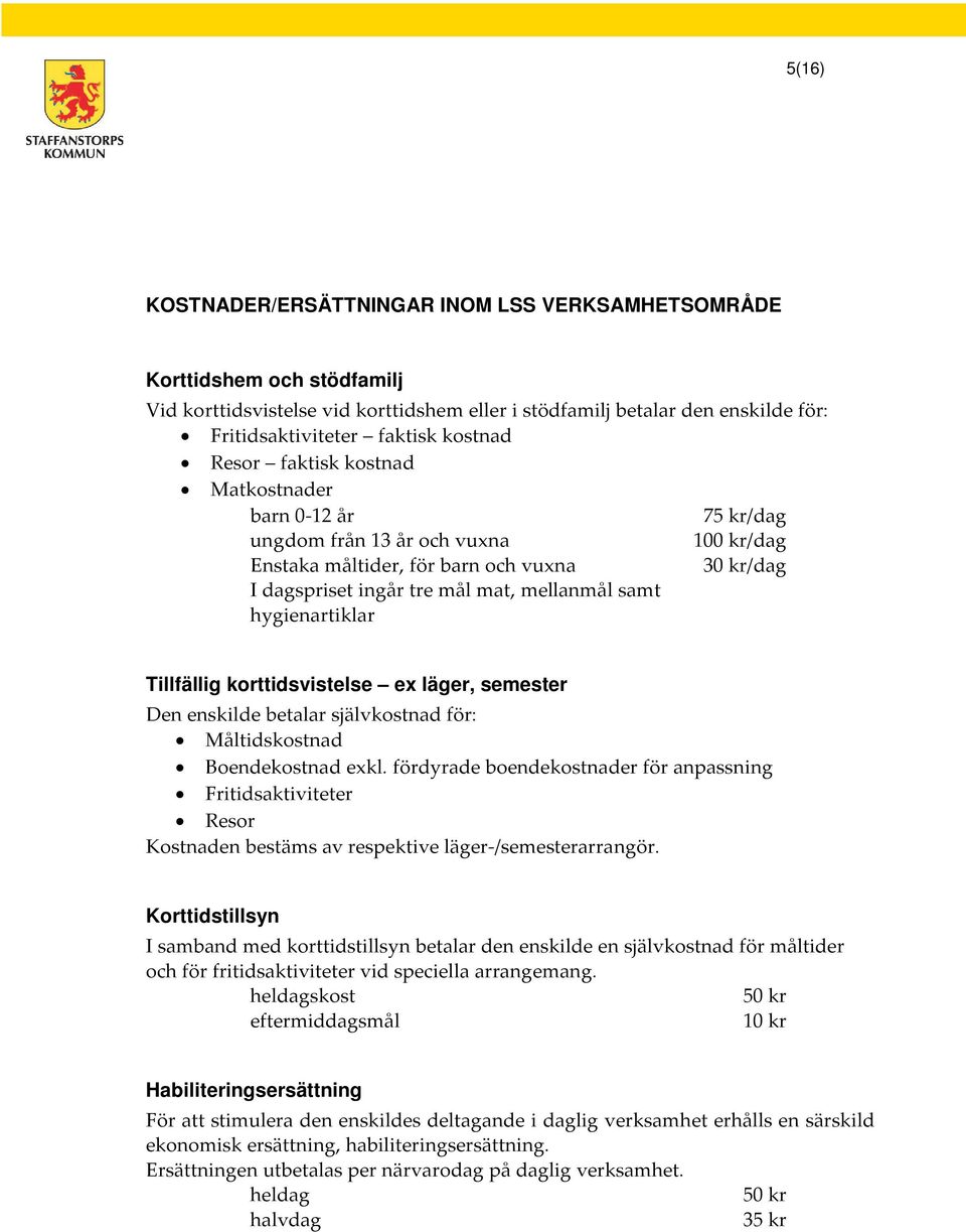 hygienartiklar Tillfällig korttidsvistelse ex läger, semester Den enskilde betalar självkostnad för: Måltidskostnad Boendekostnad exkl.