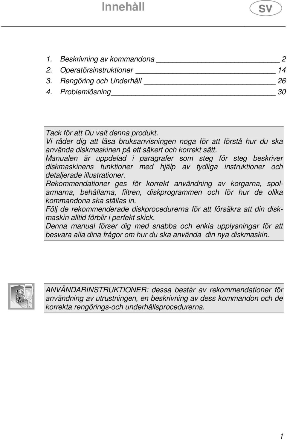 Manualen är uppdelad i paragrafer som steg för steg beskriver diskmaskinens funktioner med hjälp av tydliga instruktioner och detaljerade illustrationer.