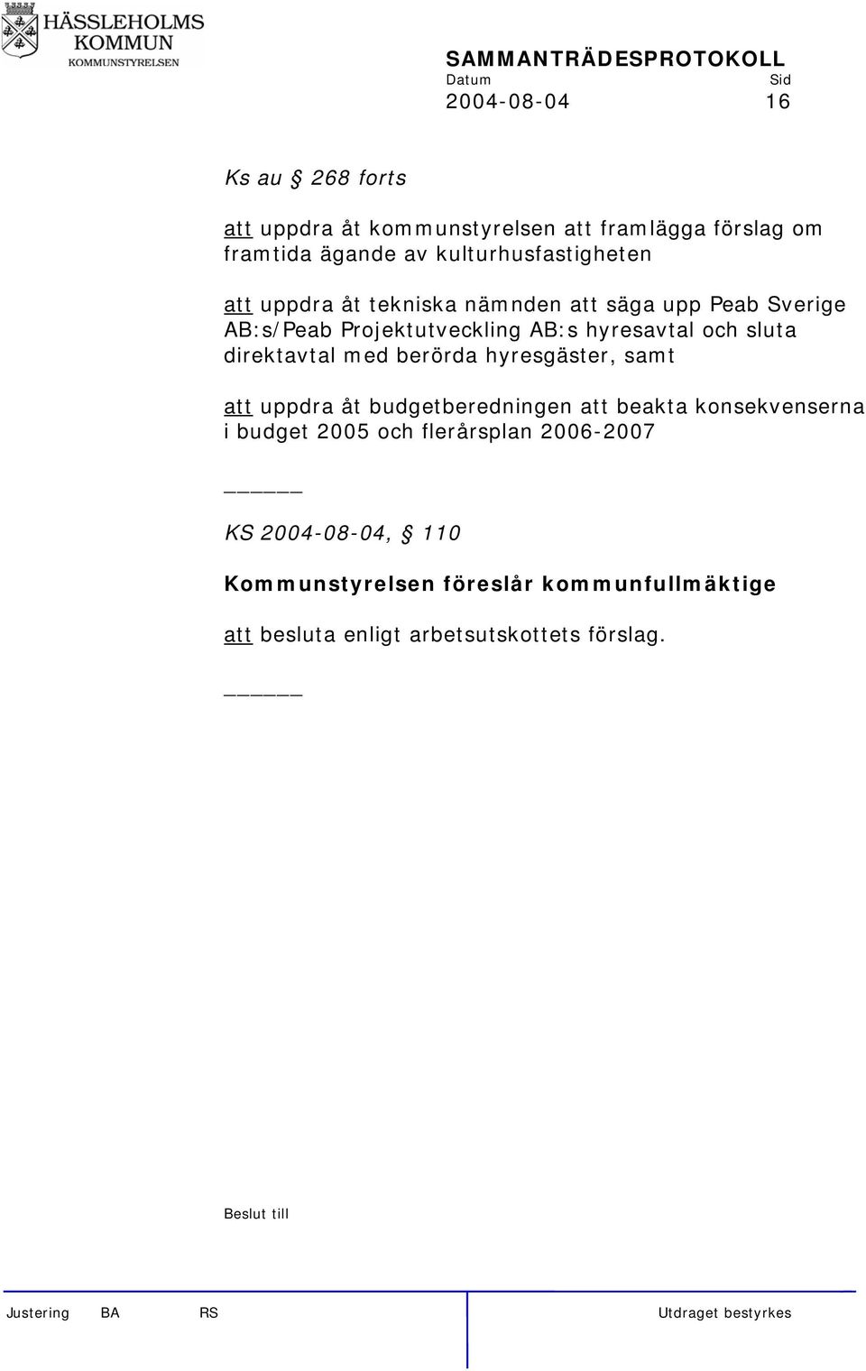 och sluta direktavtal med berörda hyresgäster, samt att uppdra åt budgetberedningen att beakta konsekvenserna i budget 2005