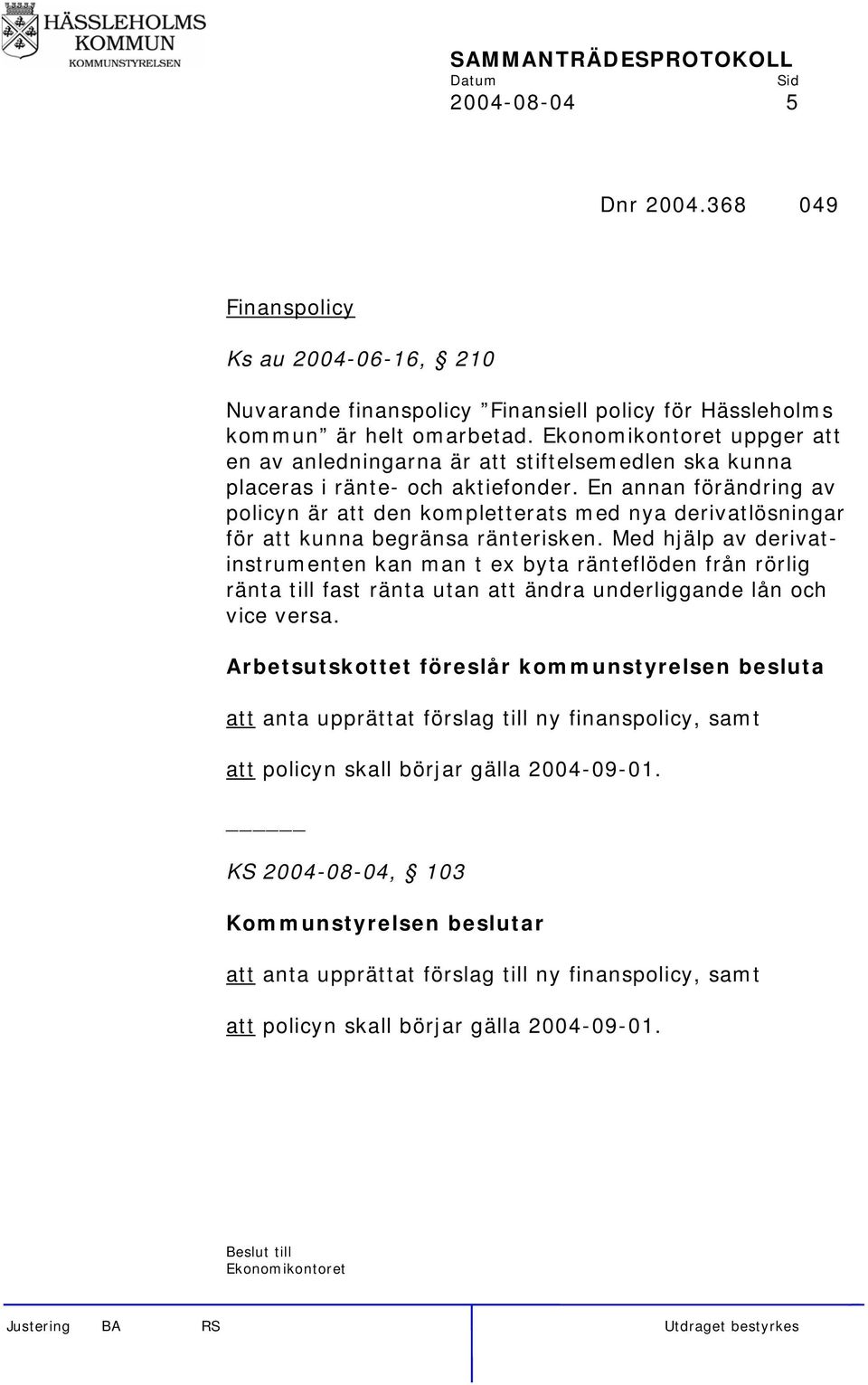 En annan förändring av policyn är att den kompletterats med nya derivatlösningar för att kunna begränsa ränterisken.