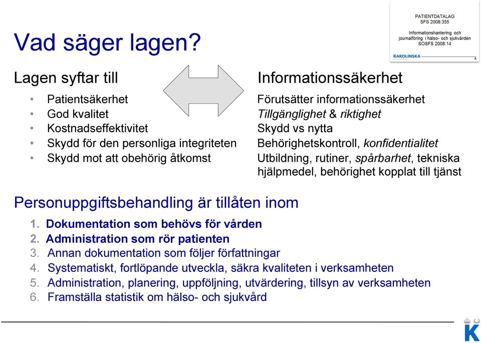 personliga integriteten Behörighetskontroll, konfidentialitet Skydd mot att obehörig åtkomst Utbildning, rutiner, spårbarhet, tekniska hjälpmedel, behörighet kopplat till tjänst