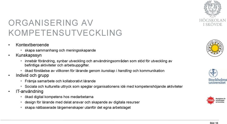 ökad förståelse av villkoren för lärande genom kunskap i handling och kommunikation Individ och grupp Främja samarbete och kollaborativt lärande Sociala och